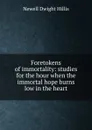 Foretokens of immortality: studies for the hour when the immortal hope burns low in the heart - Newell Dwight Hillis