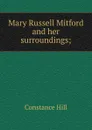Mary Russell Mitford and her surroundings; - Constance Hill