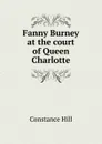 Fanny Burney at the court of Queen Charlotte - Constance Hill
