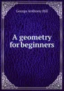 A geometry for beginners - George Anthony Hill