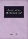 Gold bricks of speculation - John Hill