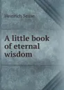 A little book of eternal wisdom - Heinrich Seuse