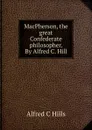 MacPherson, the great Confederate philosopher. By Alfred C. Hill - Alfred C Hills