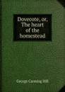 Dovecote, or, The heart of the homestead - George Canning Hill