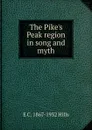 The Pike.s Peak region in song and myth - E C. 1867-1932 Hills