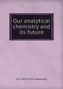 Our analytical chemistry and its future - W F. 1853-1925 Hillebrand