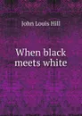 When black meets white - John Louis Hill