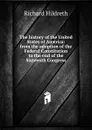 The history of the United States of America: from the adoption of the Federal Constitution to the end of the Sixteenth Congress - Hildreth Richard