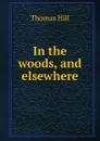 In the woods, and elsewhere - Hill Thomas