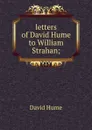 letters of David Hume to William Strahan; - David Hume