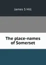 The place-names of Somerset - James S Hill