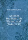 Antonio Stradivari, his life and work (1644-1737) - W. H. Hill