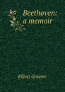 Beethoven: a memoir - Elliott Graeme