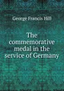 The commemorative medal in the service of Germany - George Francis Hill
