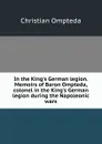 In the King.s German legion. Memoirs of Baron Ompteda, colonel in the King.s German legion during the Napoleonic wars - Christian Ompteda