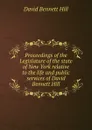 Proceedings of the Legislature of the state of New York relative to the life and public services of David Bennett Hill - David Bennett Hill