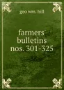 farmers. bulletins nos. 301-325 - geo wm. hill