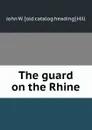 The guard on the Rhine - John W. [old catalog heading] Hill