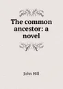 The common ancestor: a novel - John Hill