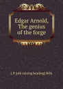 Edgar Arnold, The genius of the forge - L P. [old catalog heading] Hills