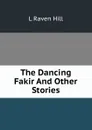 The Dancing Fakir And Other Stories - L Raven Hill