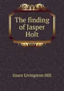 The finding of Jasper Holt - Hill Grace Livingston