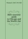 Hill.s souvenir guide to Chicago and the World.s fair - Thomas E. 1832-1915 Hill