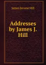 Addresses by James J. Hill - James Jerome Hill