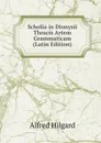 Scholia in Dionysii Thracis Artem Grammaticam (Latin Edition) - Alfred Hilgard