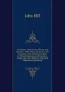 Arithmetic, Both in the Theory and Practice: Made Plain and Easy in All Common and Useful Rules, Both in Whole Numbers and Fractions, Vulgar and . the Addition of Several Algebraical Questions - John Hill