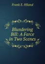 Blundering Bill: A Farce in Two Scenes - Frank E. Hiland