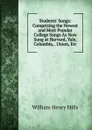 Students. Songs: Comprising the Newest and Most Popular College Songs As Now Sung at Harvard, Yale, Columbia, . Union, Etc - William Henry Hills