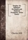 Sunday: Its Influence On Health and National Prosperity. (Prize Essay). - Charles Hill