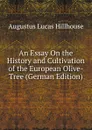 An Essay On the History and Cultivation of the European Olive-Tree (German Edition) - Augustus Lucas Hillhouse