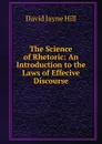The Science of Rhetoric: An Introduction to the Laws of Effecive Discourse - David Jayne Hill