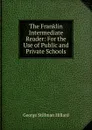 The Franklin Intermediate Reader: For the Use of Public and Private Schools - Hillard George Stillman