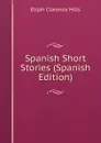 Spanish Short Stories (Spanish Edition) - Elijah Clarence Hills