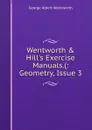 Wentworth . Hill.s Exercise Manuals.(: Geometry, Issue 3 - G. A. Wentworth