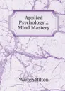 Applied Psychology .: Mind Mastery - Warren Hilton