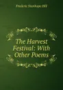 The Harvest Festival: With Other Poems - Frederic Stanhope Hill