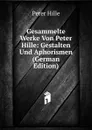 Gesammelte Werke Von Peter Hille: Gestalten Und Aphorismen (German Edition) - Peter Hille