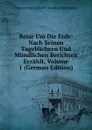 Reise Um Die Erde: Nach Seinen Tagebuchern Und Mundlichen Berichten Erzahlt, Volume 1 (German Edition) - Johann Maria Eduard Theodor Hildebrandt