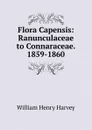 Flora Capensis: Ranunculaceae to Connaraceae. 1859-1860 - William Henry Harvey