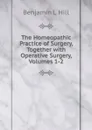 The Homeopathic Practice of Surgery, Together with Operative Surgery, Volumes 1-2 - Benjamin L. Hill