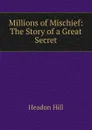 Millions of Mischief: The Story of a Great Secret - Headon Hill