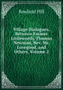 Village Dialogues, Between Farmer Littleworth, Thomas Newman, Rev. Mr. Lovegood, and Others, Volume 2 - Rowland Hill