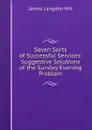 Seven Sorts of Successful Services: Suggestive Solutions of the Sunday Evening Problem - James Langdon Hill