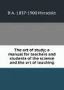 The art of study; a manual for teachers and students of the science and the art of teaching - B. A. Hinsdale
