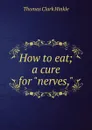 How to eat; a cure for 