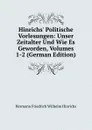 Hinrichs. Politische Vorlesungen: Unser Zeitalter Und Wie Es Geworden, Volumes 1-2 (German Edition) - Hermann Friedrich Wilhelm Hinrichs